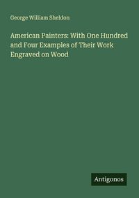 Produktbild: American Painters: With One Hundred and Four Examples of Their Work Engraved on Wood