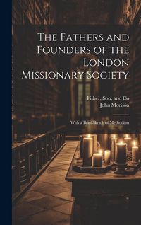 Produktbild: The Fathers and Founders of the London Missionary Society: With a Brief Sketch of Methodism