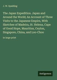Produktbild: The Japan Expedition. Japan and Around the World; An Account of Three Visits to the Japanese Empire, With Sketches of Madeira, St. Helena, Cape of Good Hope, Mauritius, Ceylon, Singapore, China, and Loo-Choo