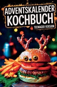 Produktbild: Adventskalender Kochbuch - Teenager Version: Vom Nikolaus-Muffin bis zum Weihnachtsburger - ein Advent voller Spa&szlig;, Geschmack und Kochabenteuer!