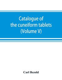 Produktbild: Catalogue of the cuneiform tablets in the Kouyunjik collection of the British museum (Volume V)