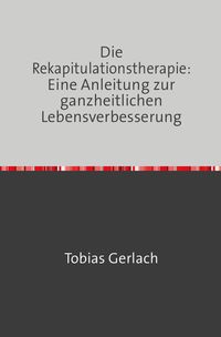Produktbild: Die Rekapitulationstherapie: Eine Anleitung zur ganzheitlichen Lebensverbesserung
