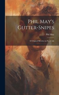 Produktbild: Phil May's Gutter-snipes: 50 Original Sketches in pen & Ink