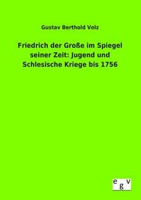 Produktbild: Friedrich der Gro&szlig;e im Spiegel seiner Zeit: Jugend und Schlesische Kriege bis 1756
