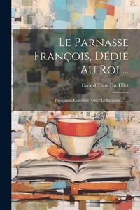 Produktbild: Le Parnasse Fran&ccedil;ois, D&eacute;di&eacute; Au Roi ...: Pagination Continue Avec "le Parnasse..."...