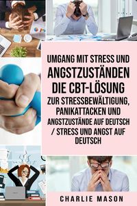 Produktbild: Umgang mit Stress und Angstzust&auml;nden Die CBT-L&ouml;sung zur Stressbew&auml;ltigung, Panikattacken und Angstzust&auml;nde Auf Deutsch / Stress und Angst auf Deutsch