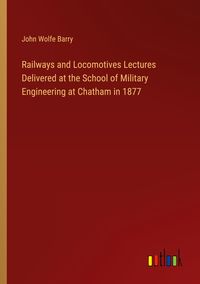 Produktbild: Railways and Locomotives Lectures Delivered at the School of Military Engineering at Chatham in 1877