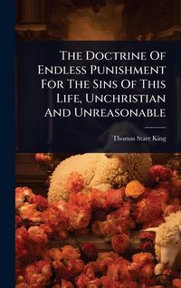 Produktbild: The Doctrine Of Endless Punishment For The Sins Of This Life, Unchristian And Unreasonable