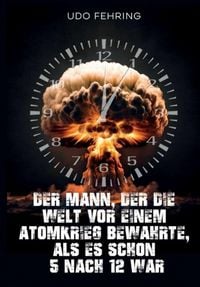 Produktbild: Der Mann, der die Welt vor einem Atomkrieg bewahrte, als es schon 5 nach 12 war