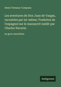 Produktbild: Les aventures de Don Juan de Vargas, racont&eacute;es par lui-m&ecirc;me; Traduites de l'espagnol sur le manuscrit in&eacute;dit par Charles Navarin