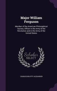 Produktbild: Major William Ferguson: Member of the American Philosophical Society, Officer in the Army of the Revolution and in the Army of the United Stat