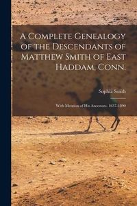 Produktbild: A Complete Genealogy of the Descendants of Matthew Smith of East Haddam, Conn.: With Mention of His Ancestors. 1637-1890