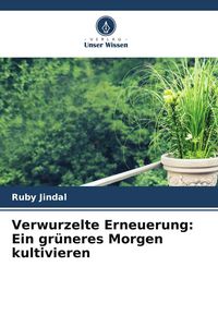 Produktbild: Verwurzelte Erneuerung: Ein gr&uuml;neres Morgen kultivieren