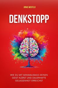 Produktbild: Denkstopp: Wie Du Mit Minimalismus Deinen Geist Kl&auml;rst Und Dauerhafte Gelassenheit Erreichst (Pers&ouml;nliche Transformation: Ihr Weg zu Erfolg und Wohlbe