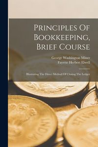 Produktbild: Principles Of Bookkeeping, Brief Course: Illustrating The Direct Method Of Closing The Ledger