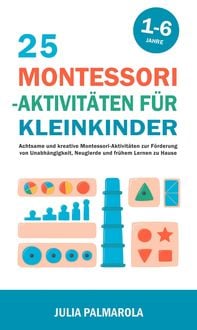 Produktbild: 25 Montessori - Aktivit&auml;ten f&uuml;r Kleinkinder: Achtsame und Kreative Montessori-Aktivit&auml;ten zur F&ouml;rderung von Unabh&auml;ngigkeit, Neugierde und Fr&uuml;hem Lerne