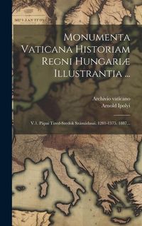 Produktbild: Monumenta Vaticana Historiam Regni Hungari&aelig; Illustrantia ...: V.1. P&aacute;pai Tized-szed&ouml;k Sz&aacute;m&aacute;dasai. 1281-1375. 1887...