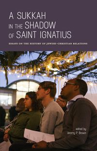 Produktbild: A Sukkah in the Shadow of Saint Ignatius: Essays on the History of Jewish-Christian Relations