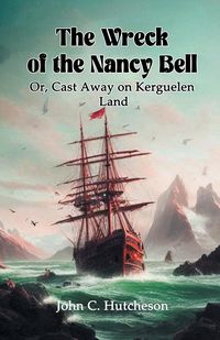 Produktbild: The Wreck of the Nancy Bell Or, Cast Away on Kerguelen Land
