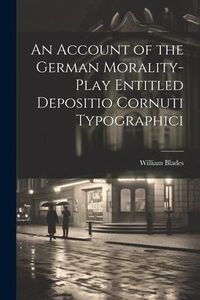 Produktbild: An Account of the German Morality-Play Entitled Depositio Cornuti Typographici