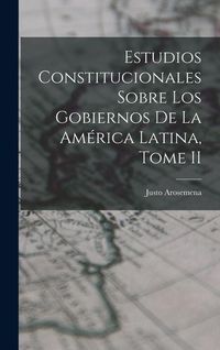 Produktbild: Estudios Constitucionales Sobre los Gobiernos de la Am&eacute;rica Latina, Tome II