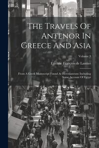 Produktbild: The Travels Of Antenor In Greece And Asia: From A Greek Manuscript Found At Herculaneum: Including Some Account Of Egypt; Volume 3