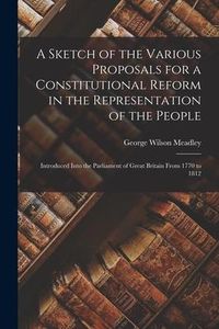 Produktbild: A Sketch of the Various Proposals for a Constitutional Reform in the Representation of the People [microform]: Introduced Into the Parliament of Great