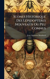 Produktbild: Icones Historique Des L&Atilde;(c)pidopt&egrave;res Nouveaux Ou Peu Connus