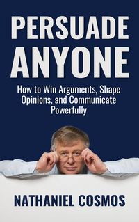 Produktbild: Persuade Anyone: How to Win Arguments, Shape Opinions, and Communicate Powerfully