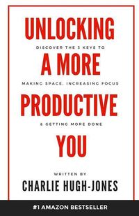 Produktbild: Unlocking A More Productive You: Discover the 3 Keys to Making Space, Increasing Focus & Getting More Done