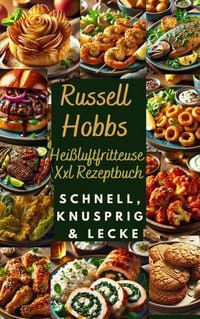 Produktbild: Russell Hobbs Hei&szlig;luftfritteuse Xxl Rezeptbuch: Schnell, Knusprig & Lecker