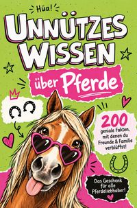 Produktbild: H&uuml;a! Unn&uuml;tzes Wissen &uuml;ber Pferde: 200 geniale Fakten, mit denen du Freunde & Familie verbl&uuml;ffst | Das Geschenk f&uuml;r alle Pferdeliebhaber!
