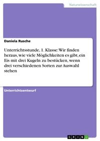 Produktbild: Unterrichtsstunde, 1. Klasse: Wir finden heraus, wie viele M&ouml;glichkeiten es gibt, ein Eis mit drei Kugeln zu best&uuml;cken, wenn drei verschiedenen Sorten