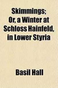 Produktbild: Skimmings; Or, a Winter at Schloss Hainfeld, in Lower Styria