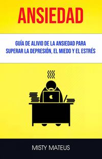Produktbild: Ansiedad: Gu&iacute;a De Alivio De La Ansiedad Para Superar La Depresi&oacute;n, El Miedo Y El Estr&eacute;s