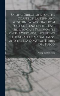 Produktbild: Sailing Directions for the Coasts of Eastern and Western Patagonia, From Port St. Elena on the East Side, to Cape Tres Montes on the West Side, Includ
