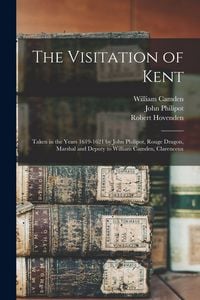 Produktbild: The Visitation of Kent: Taken in the Years 1619-1621 by John Philipot, Rouge Dragon, Marshal and Deputy to William Camden, Clarenceux