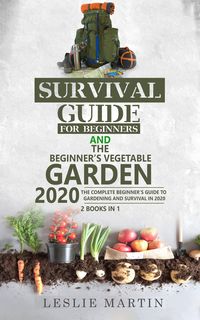 Produktbild: Survival Guide for Beginners and The Beginner's Vegetable Garden 2020: The Complete Beginner's Guide to Gardening and Survival in 2020