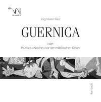 Produktbild: Guernica oder Picassos &raquo;Abscheu vor der milit&auml;rischen Kaste&laquo;