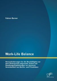 Produktbild: Work-Life Balance: Herausforderungen f&uuml;r die Besch&auml;ftigten vor dem Hintergrund entgrenzter Arbeit und Handlungsempfehlungen zur besseren Vereinbarkeit