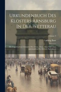 Produktbild: Urkundenbuch Des Klosters Arnsburg In Der Wetterau: Die Ungedruckten Urkunden Des 12ten, 13ten, 14ten Und 15ten Jahrhunderts Des Klosters Enthaltend;
