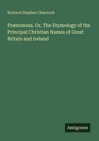 Produktbild: Pr&aelig;nomina. Or, The Etymology of the Principal Christian Names of Great Britain and Ireland
