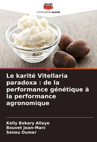 Produktbild: Le karit&eacute; Vitellaria paradoxa : de la performance g&eacute;n&eacute;tique &agrave; la performance agronomique