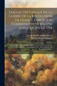 Produktbild: Tableau Historique De La Guerre De La R&eacute;volution De France, Depuis Son Commencement En 1792, Jusq'&agrave; La Fin De 1794: Pr&eacute;c&eacute;d&eacute; D'une Introduction G&eacute;n&eacute;ral