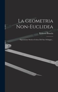 Produktbild: La Geometria Non-euclidea: Esposizione Storico-critica Del Suo Sviluppo...