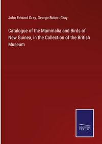 Produktbild: Catalogue of the Mammalia and Birds of New Guinea, in the Collection of the British Museum
