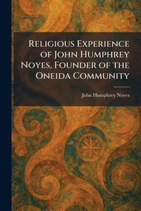 Produktbild: Religious Experience of John Humphrey Noyes, Founder of the Oneida Community