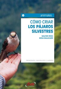 Produktbild: C&oacute;mo criar los p&aacute;jaros silvestres. Alimentaci&oacute;n, reproducci&oacute;n y cuidados