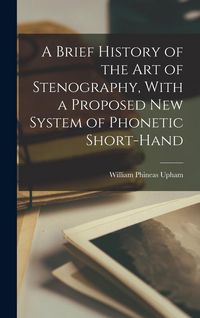 Produktbild: A Brief History of the art of Stenography, With a Proposed new System of Phonetic Short-hand
