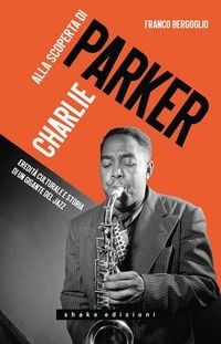 Produktbild: Alla scoperta di Charlie Parker. Eredit&agrave; culturale e storia di un gigante del jazz